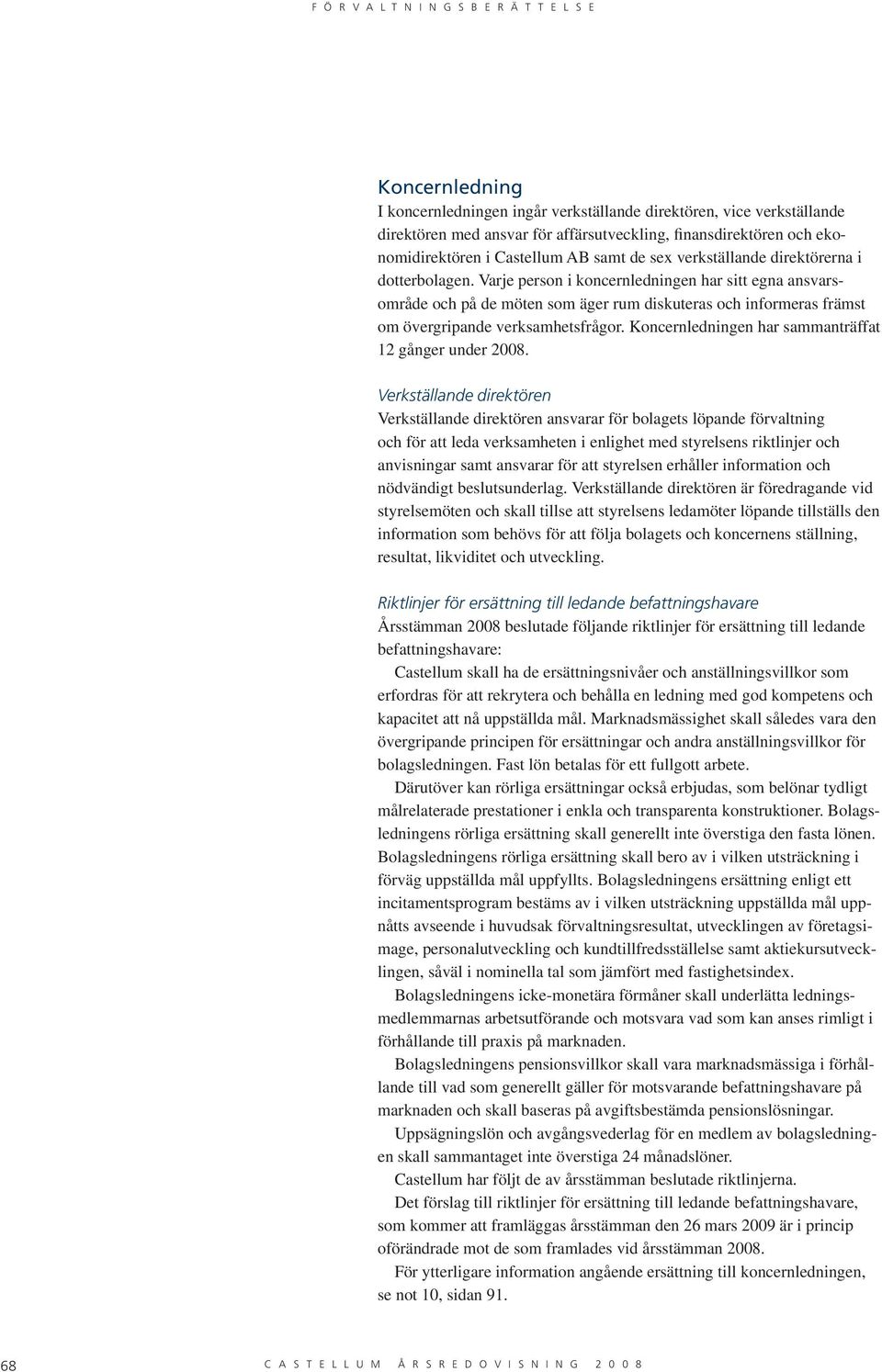Koncernledningen har sammanträffat 12 gånger under 2008.