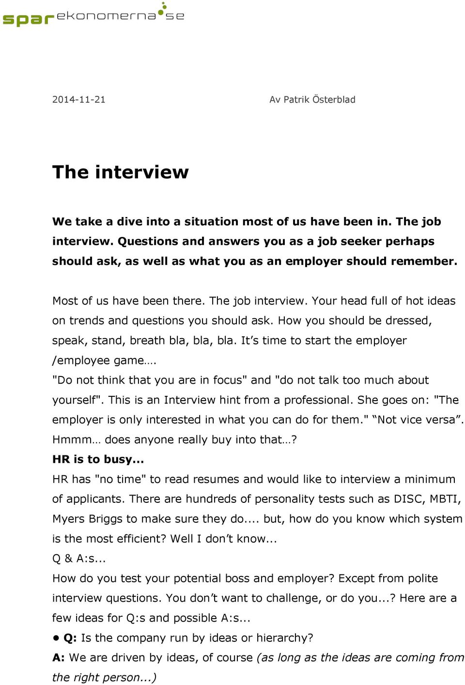 Your head full of hot ideas on trends and questions you should ask. How you should be dressed, speak, stand, breath bla, bla, bla. It s time to start the employer /employee game.
