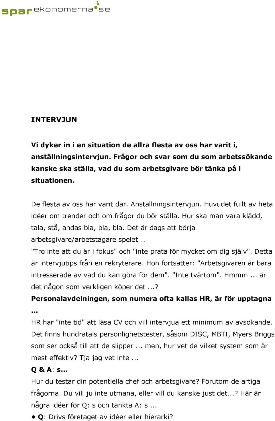Huvudet fullt av heta idéer om trender och om frågor du bör ställa. Hur ska man vara klädd, tala, stå, andas bla, bla, bla.