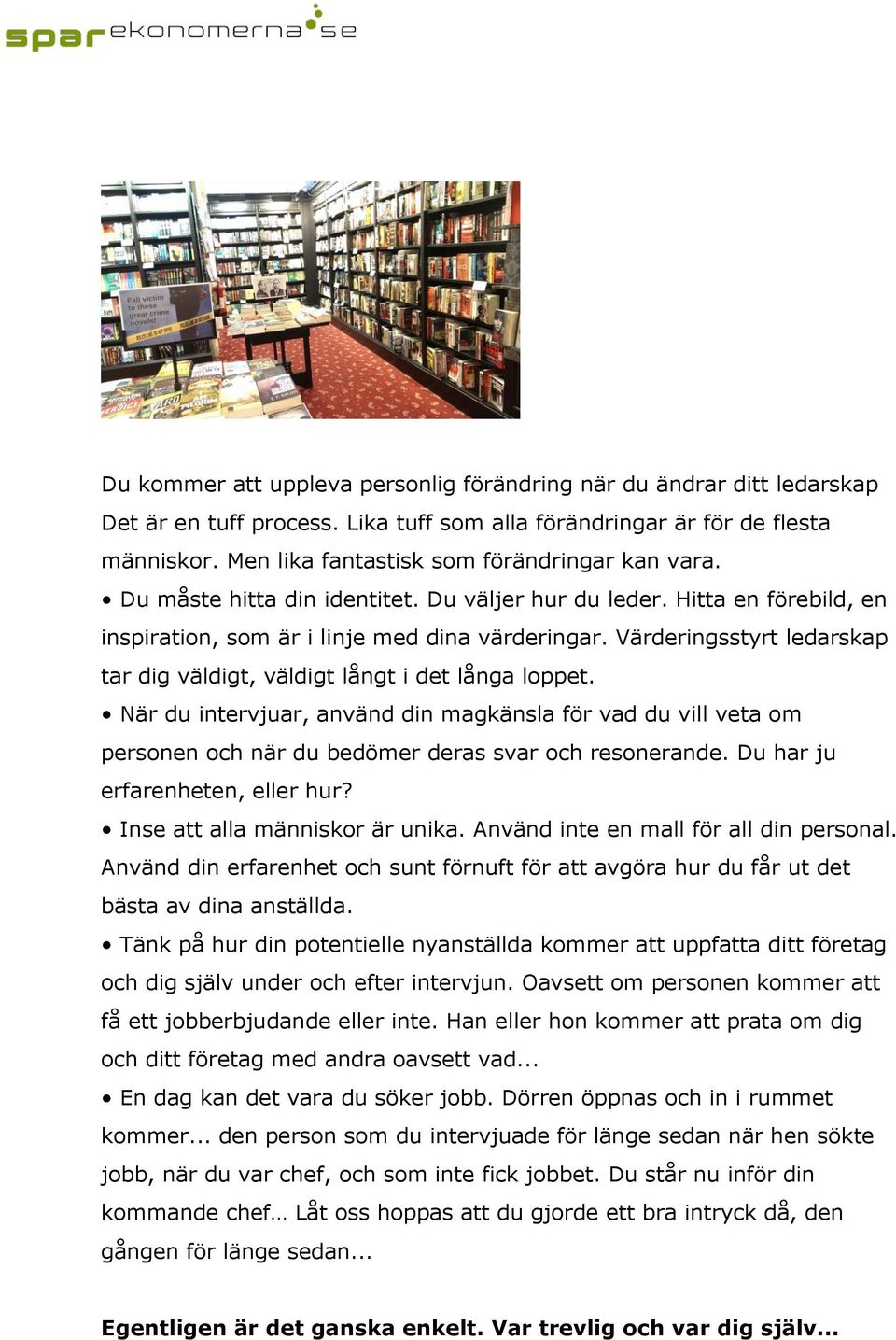 Värderingsstyrt ledarskap tar dig väldigt, väldigt långt i det långa loppet. När du intervjuar, använd din magkänsla för vad du vill veta om personen och när du bedömer deras svar och resonerande.