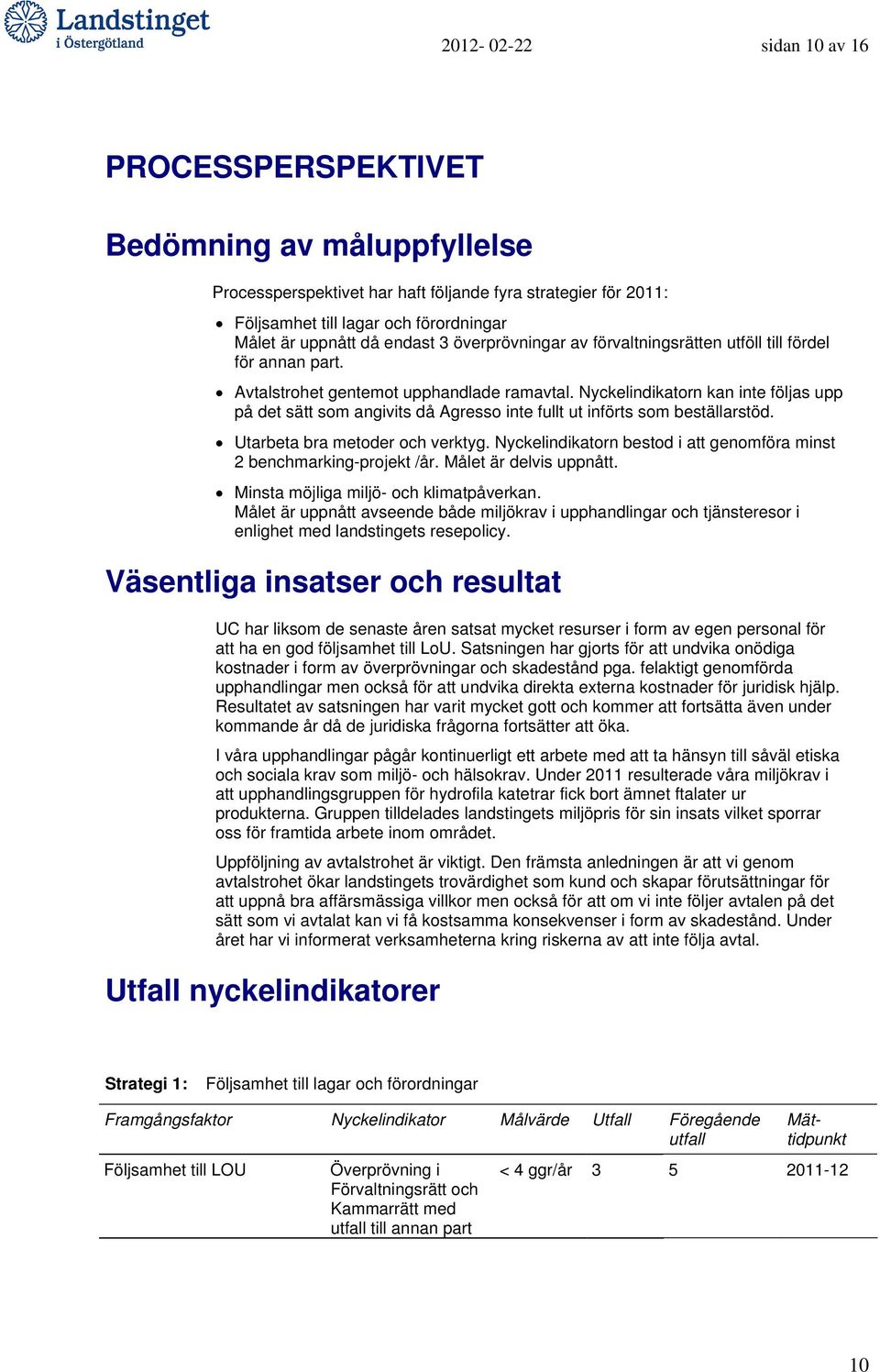 Nyckelindikatorn kan inte följas upp på det sätt som angivits då Agresso inte fullt ut införts som beställarstöd. Utarbeta bra metoder och verktyg.