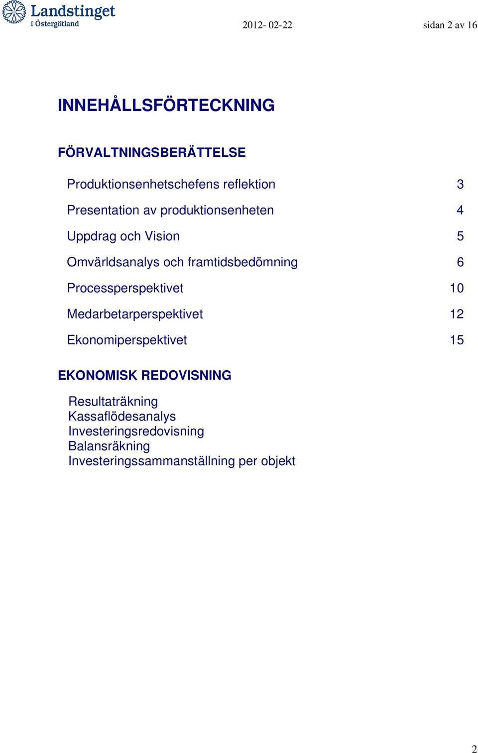 framtidsbedömning 6 Processperspektivet 10 Medarbetarperspektivet 12 Ekonomiperspektivet 15 EKONOMISK