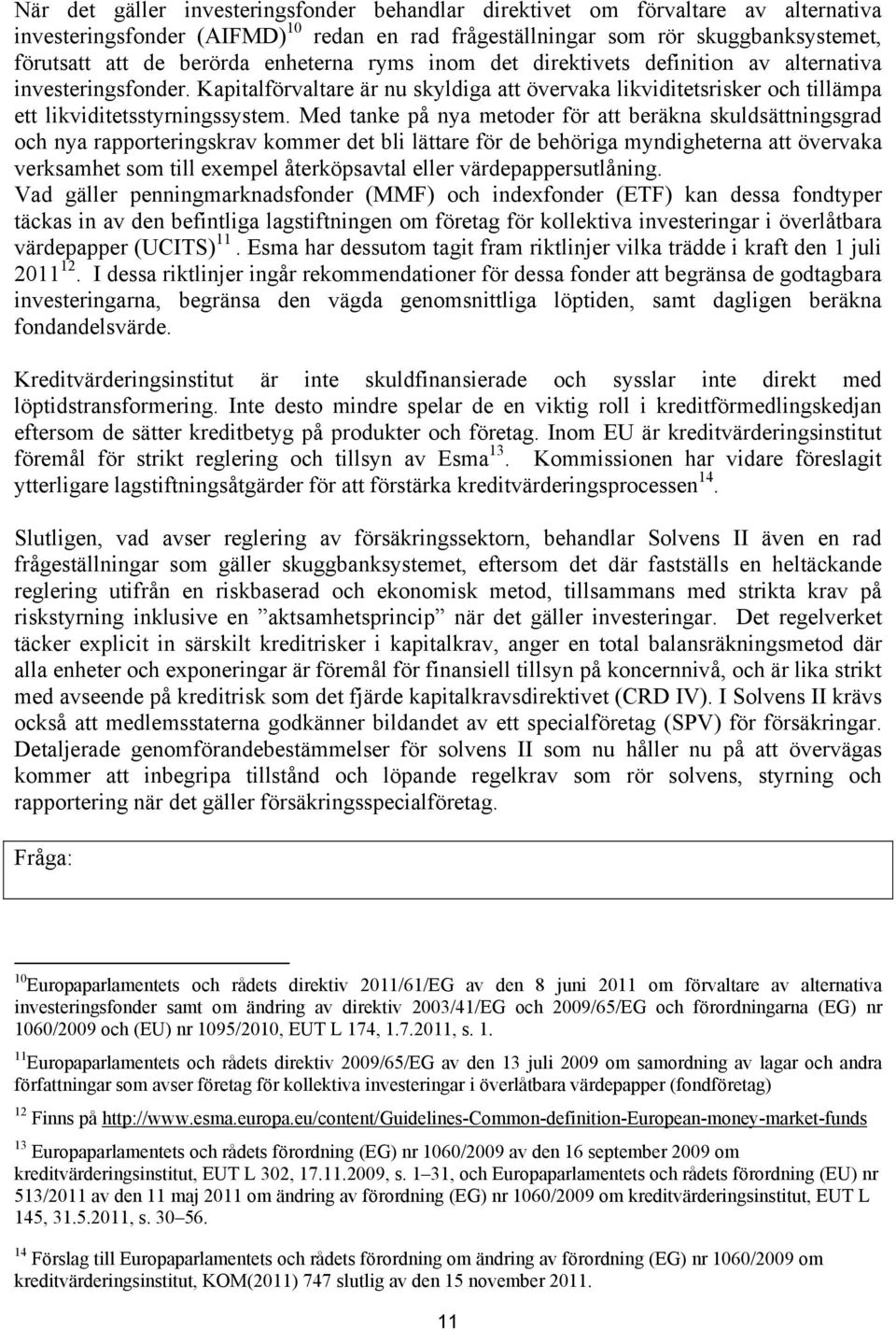 Med tanke på nya metoder för att beräkna skuldsättningsgrad och nya rapporteringskrav kommer det bli lättare för de behöriga myndigheterna att övervaka verksamhet som till exempel återköpsavtal eller