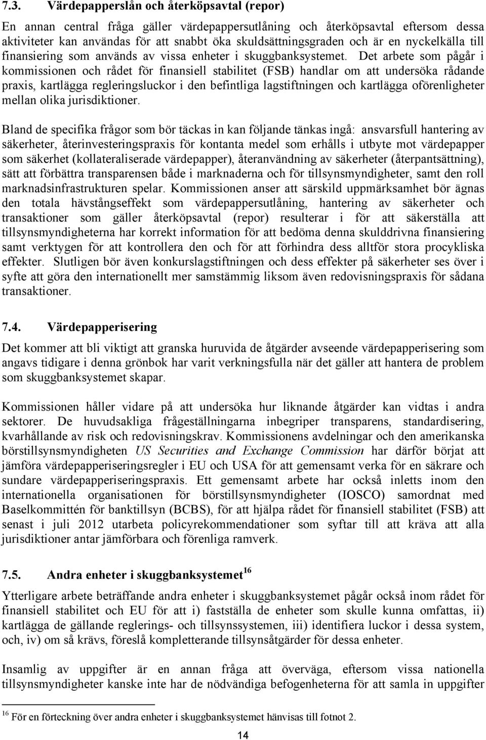 Det arbete som pågår i kommissionen och rådet för finansiell stabilitet (FSB) handlar om att undersöka rådande praxis, kartlägga regleringsluckor i den befintliga lagstiftningen och kartlägga