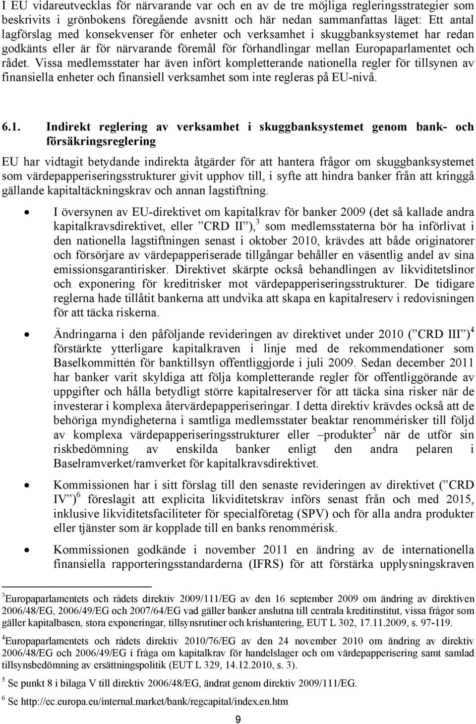 Vissa medlemsstater har även infört kompletterande nationella regler för tillsynen av finansiella enheter och finansiell verksamhet som inte regleras på EU-nivå. 6.1.