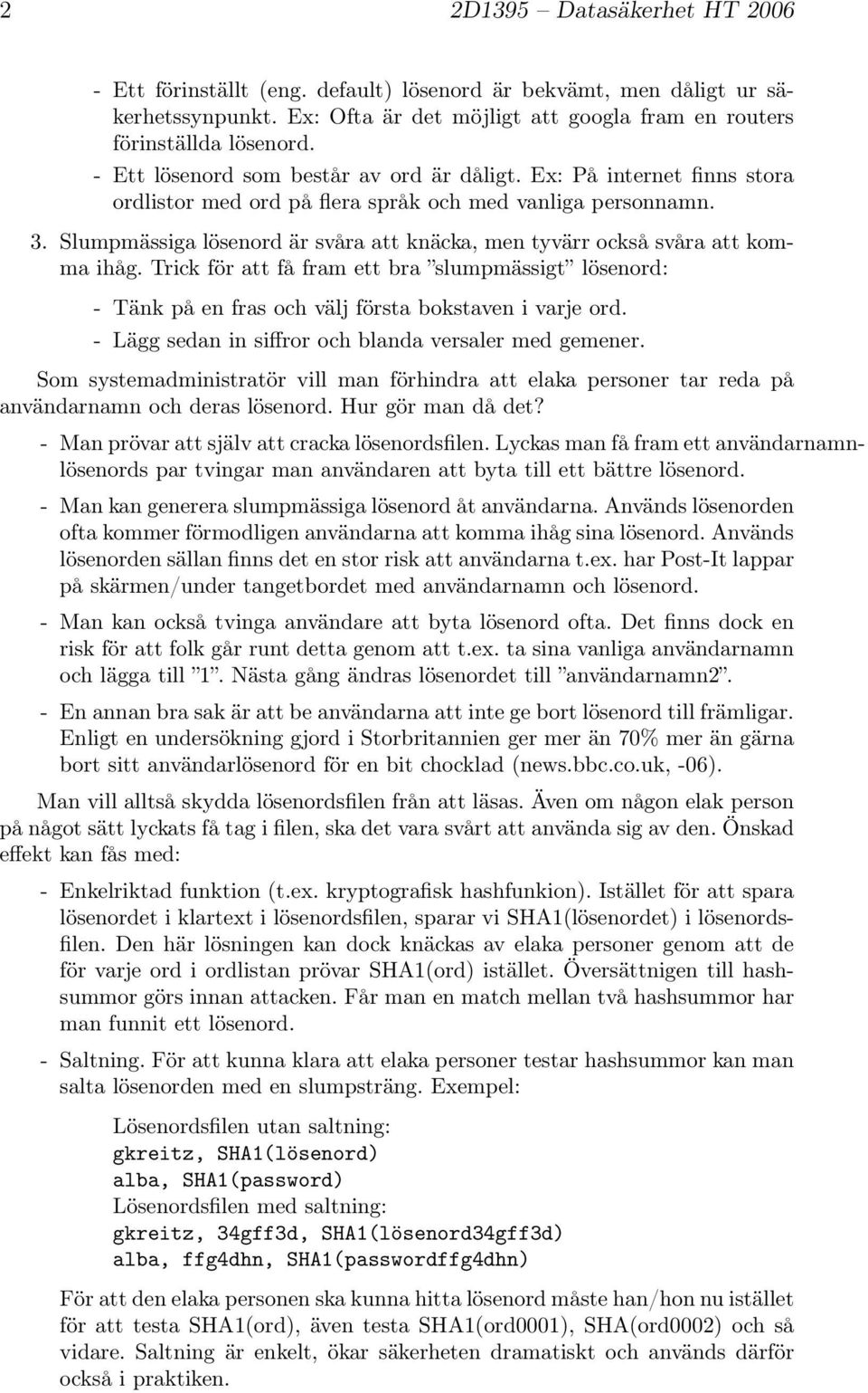 Slumpmässiga lösenord är svåra att knäcka, men tyvärr också svåra att komma ihåg. Trick för att få fram ett bra slumpmässigt lösenord: - Tänk på en fras och välj första bokstaven i varje ord.