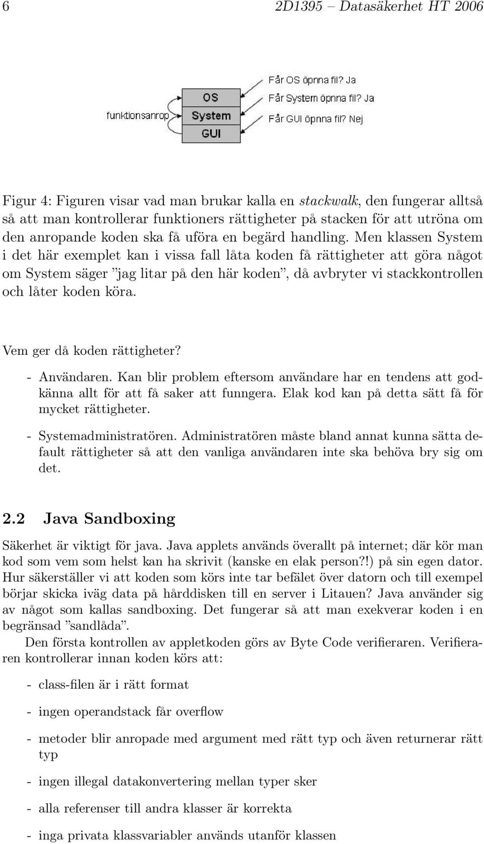 Men klassen System i det här exemplet kan i vissa fall låta koden få rättigheter att göra något om System säger jag litar på den här koden, då avbryter vi stackkontrollen och låter koden köra.