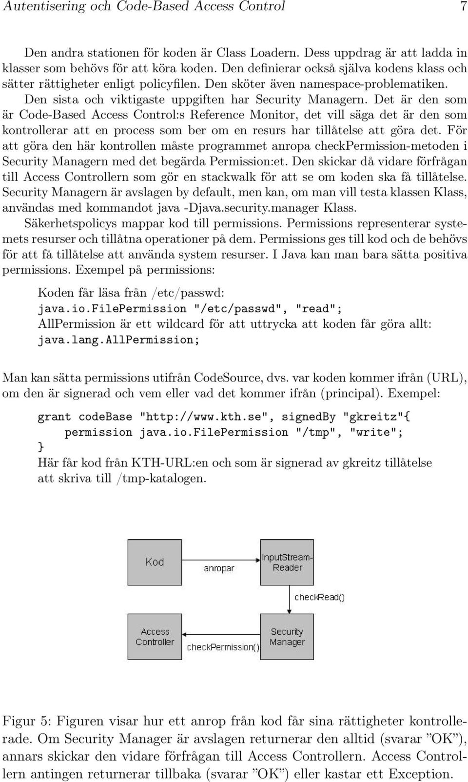 Det är den som är Code-Based Access Control:s Reference Monitor, det vill säga det är den som kontrollerar att en process som ber om en resurs har tillåtelse att göra det.