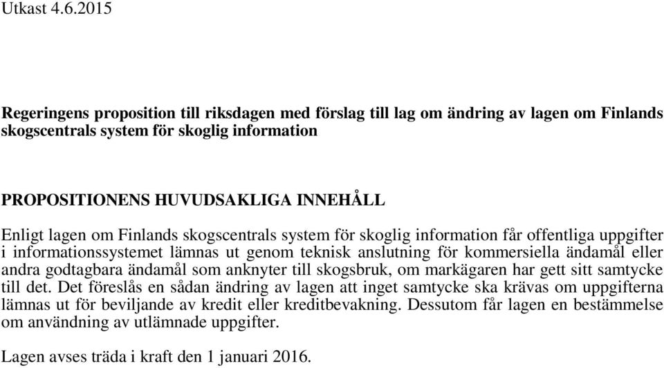 Enligt lagen om Finlands skogscentrals system för skoglig information får offentliga uppgifter i informationssystemet lämnas ut genom teknisk anslutning för kommersiella ändamål eller