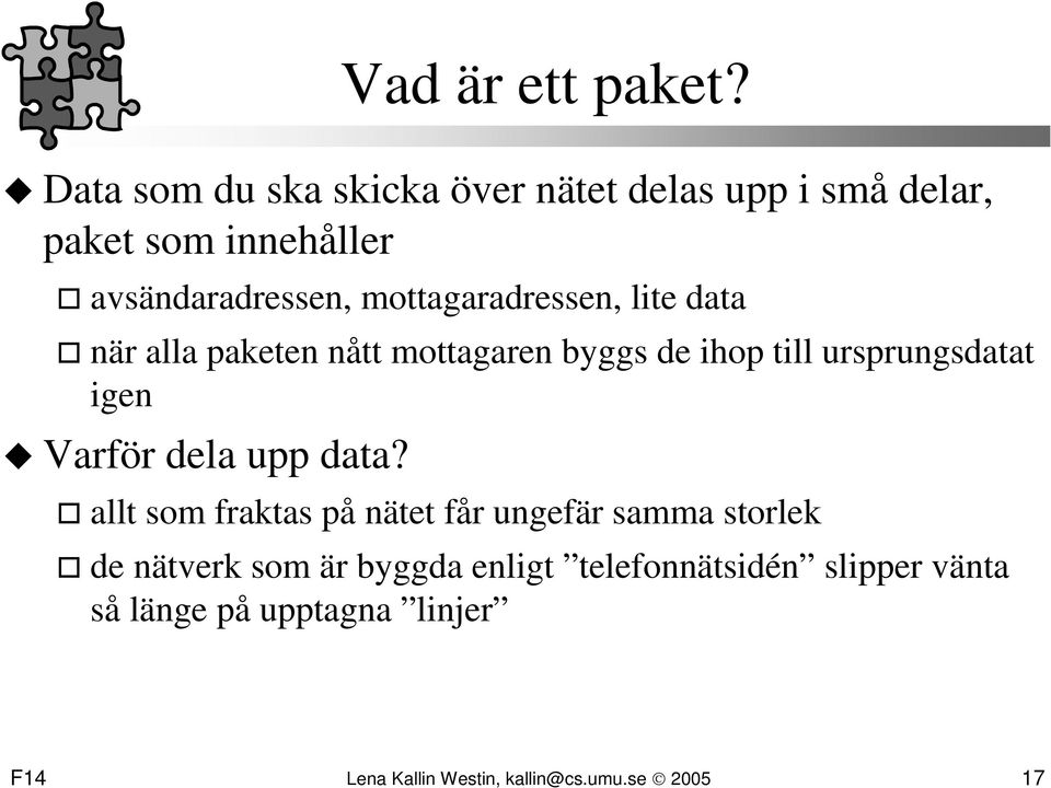 mottagaradressen, lite data när alla paketen nått mottagaren byggs de ihop till ursprungsdatat igen Varför