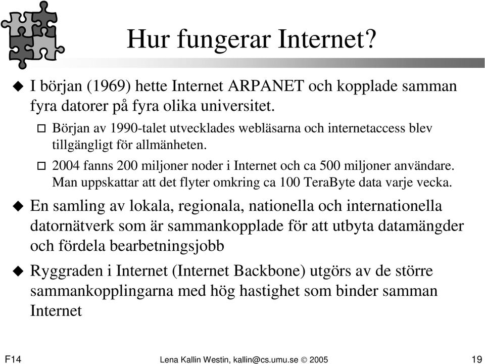 Man uppskattar att det flyter omkring ca 100 TeraByte data varje vecka.