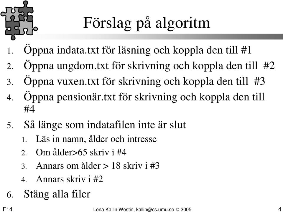 txt för skrivning och koppla den till #4 5. Så länge som indatafilen inte är slut 1. Läs in namn, ålder och intresse 2.