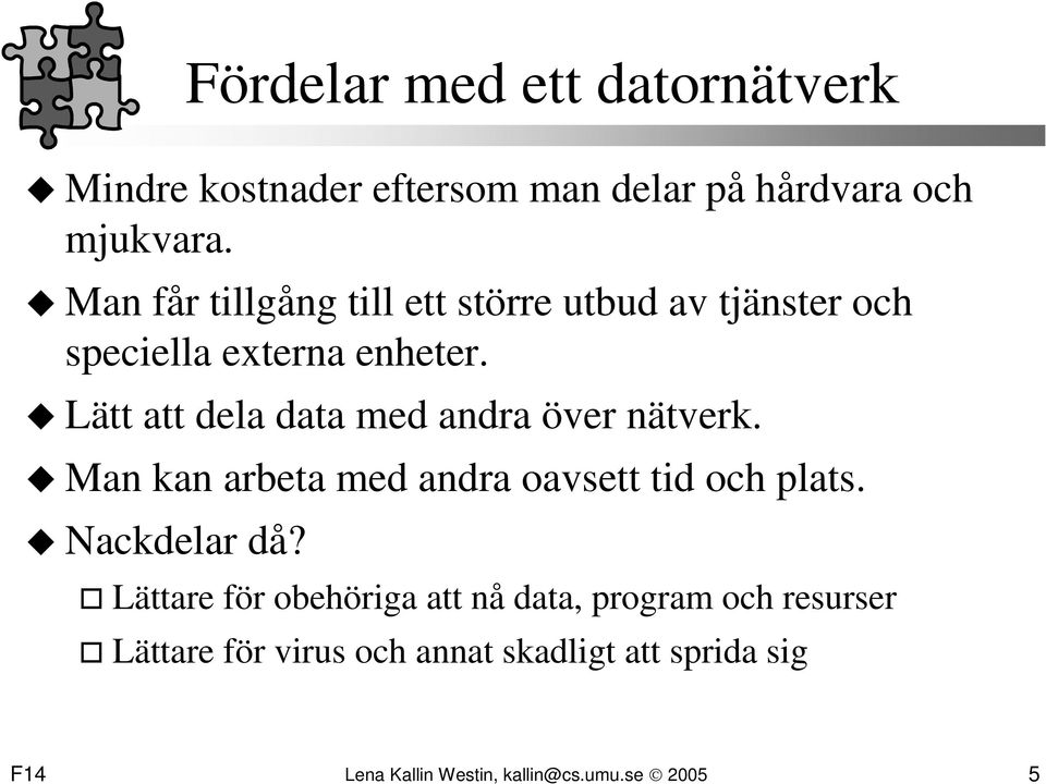 Lätt att dela data med andra över nätverk. Man kan arbeta med andra oavsett tid och plats. Nackdelar då?