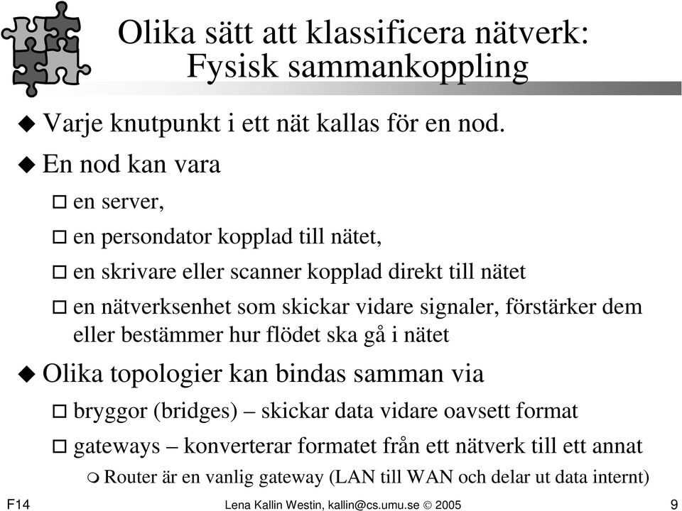 vidare signaler, förstärker dem eller bestämmer hur flödet ska gå i nätet Olika topologier kan bindas samman via bryggor (bridges) skickar data