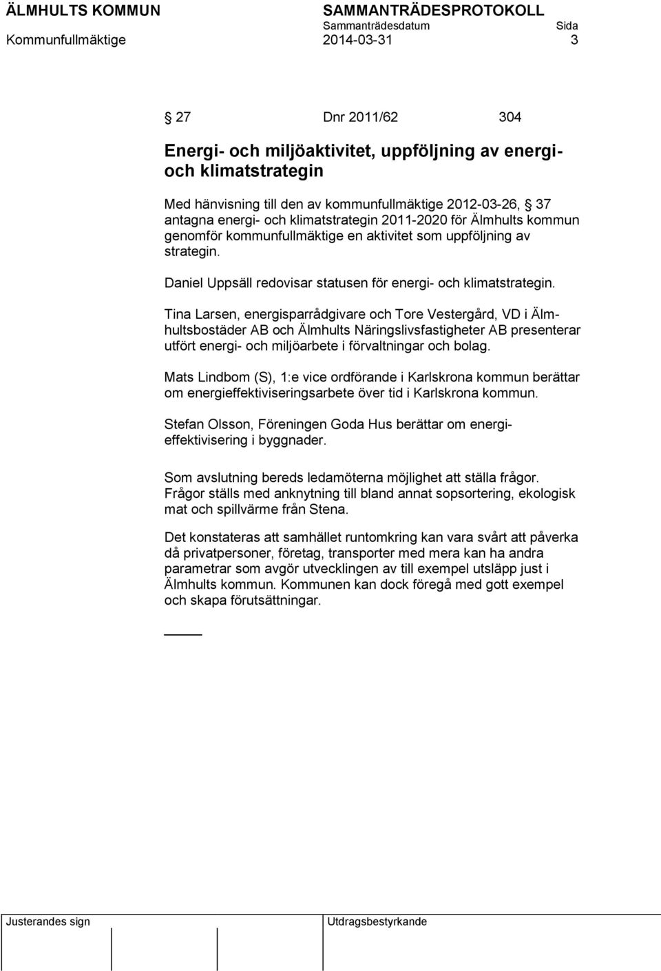 Tina Larsen, energisparrådgivare och Tore Vestergård, VD i Älmhultsbostäder AB och Älmhults Näringslivsfastigheter AB presenterar utfört energi- och miljöarbete i förvaltningar och bolag.