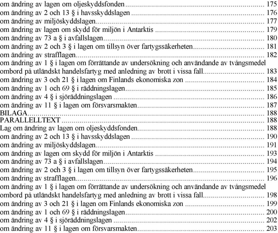 .. 182 om ändring av 1 i lagen om förrättande av undersökning och användande av tvångsmedel ombord på utländskt handelsfartyg med anledning av brott i vissa fall.