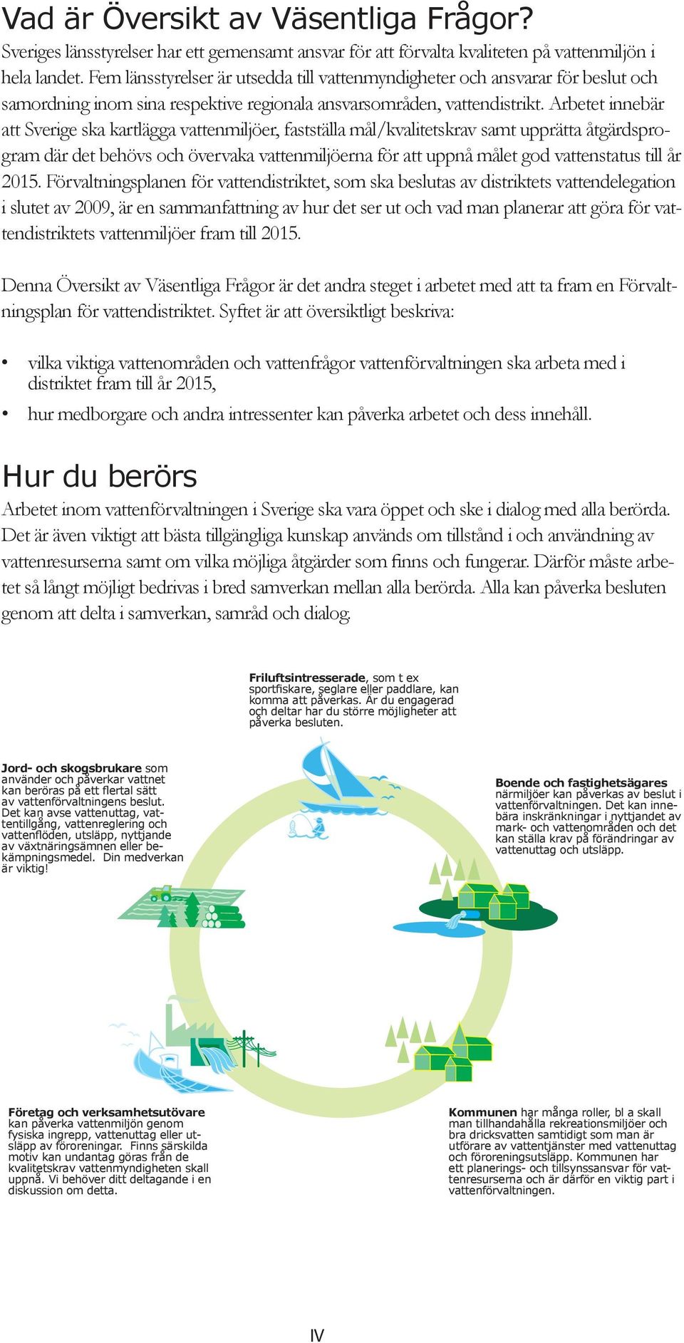 Arbetet innebär att Sverige ska kartlägga vattenmiljöer, fastställa mål/kvalitetskrav samt upprätta åtgärdsprogram där det behövs och övervaka vattenmiljöerna för att uppnå målet god vattenstatus