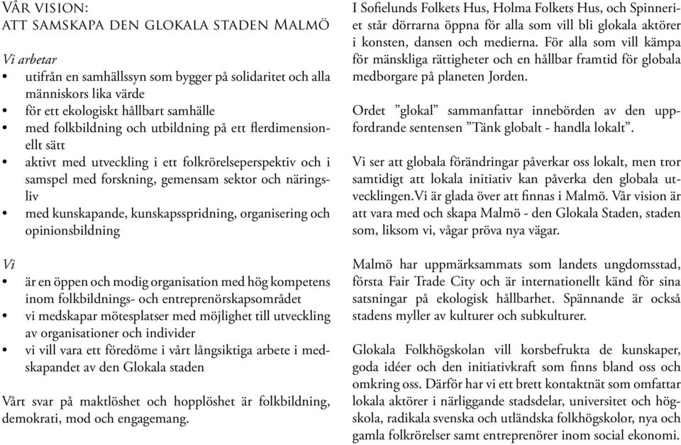 och opinionsbildning Vi är en öppen och modig organisation med hög kompetens inom folkbildnings- och entreprenörskapsområdet vi medskapar mötesplatser med möjlighet till utveckling av organisationer