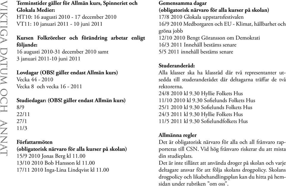 gäller endast Allmän kurs) Vecka 44-2010 Vecka 8 och vecka 16-2011 Studiedagar: (OBS!