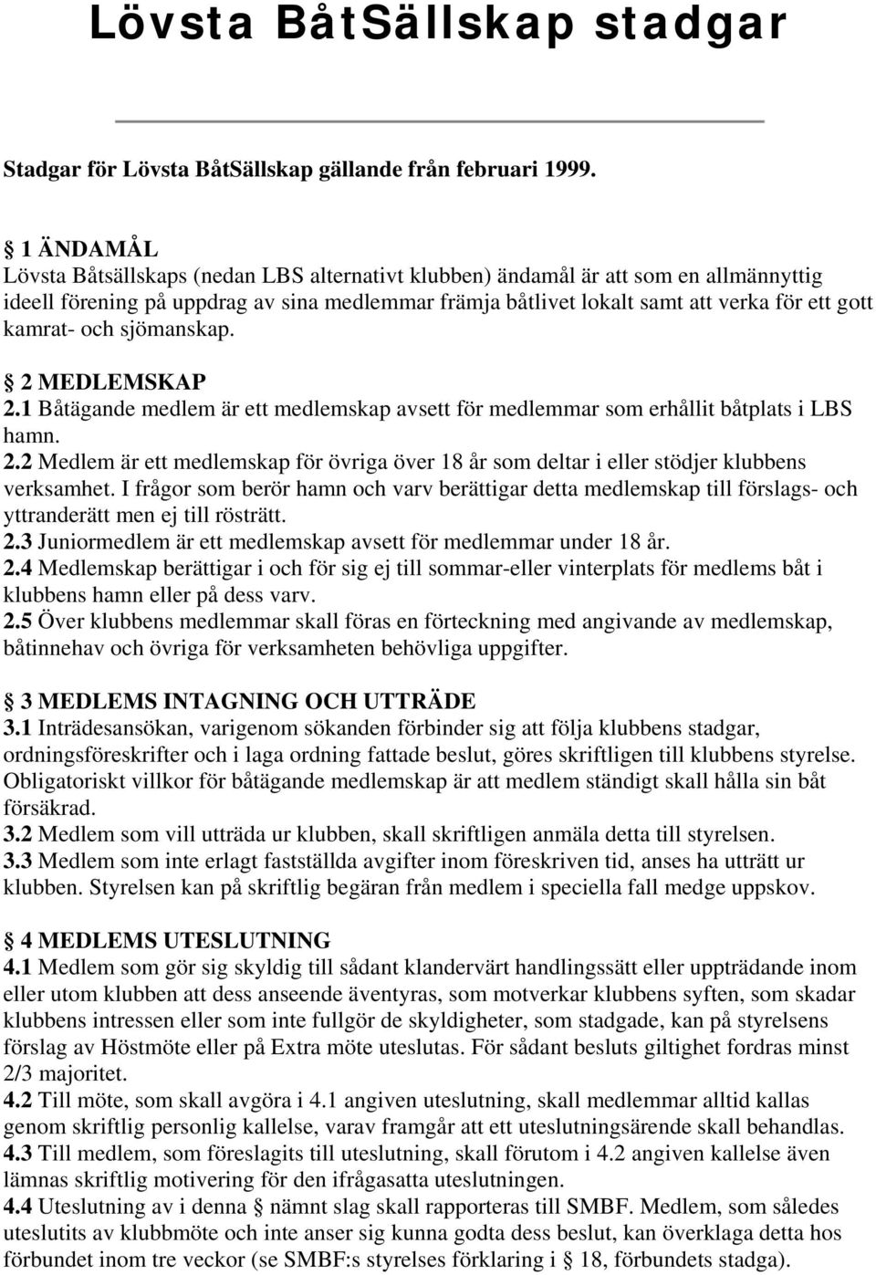 kamrat- och sjömanskap. 2 MEDLEMSKAP 2.1 Båtägande medlem är ett medlemskap avsett för medlemmar som erhållit båtplats i LBS hamn. 2.2 Medlem är ett medlemskap för övriga över 18 år som deltar i eller stödjer klubbens verksamhet.