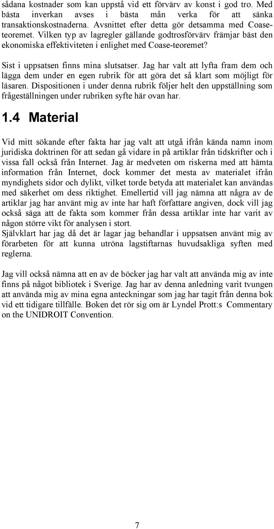 Sist i uppsatsen finns mina slutsatser. Jag har valt att lyfta fram dem och lägga dem under en egen rubrik för att göra det så klart som möjligt för läsaren.