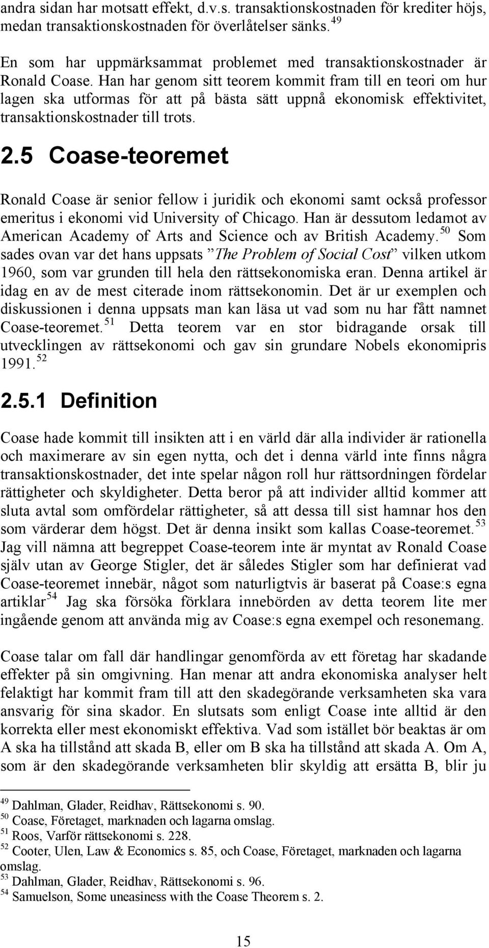 Han har genom sitt teorem kommit fram till en teori om hur lagen ska utformas för att på bästa sätt uppnå ekonomisk effektivitet, transaktionskostnader till trots. 2.