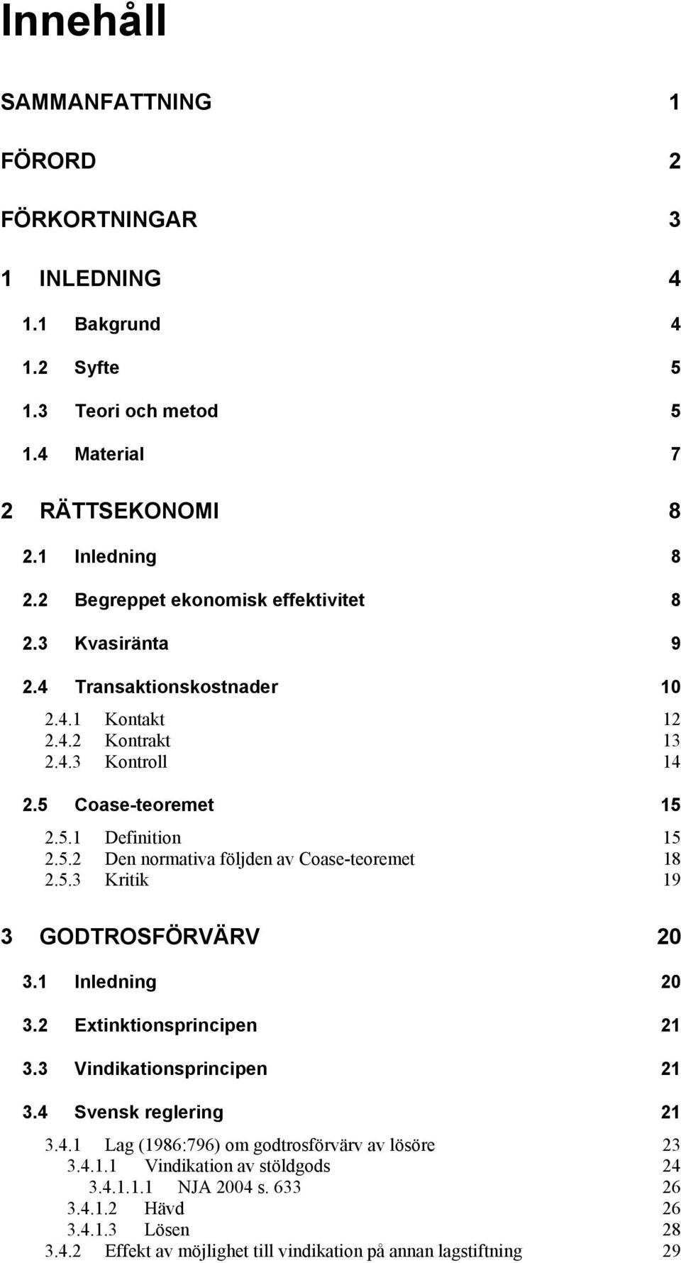 Coase-teoremet 15 2.5.1 Definition 15 2.5.2 Den normativa följden av Coase-teoremet 18 2.5.3 Kritik 19 3 GODTROSFÖRVÄRV 20 3.1 Inledning 20 3.2 Extinktionsprincipen 21 3.