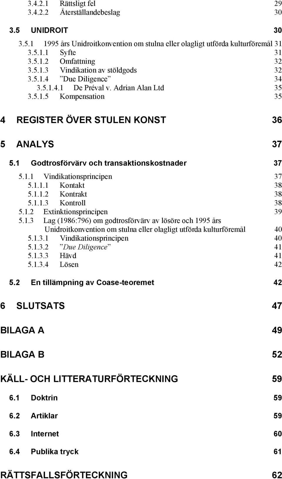 1.1.1 Kontakt 38 5.1.1.2 Kontrakt 38 5.1.1.3 Kontroll 38 5.1.2 Extinktionsprincipen 39 5.1.3 Lag (1986:796) om godtrosförvärv av lösöre och 1995 års Unidroitkonvention om stulna eller olagligt utförda kulturföremål 40 5.