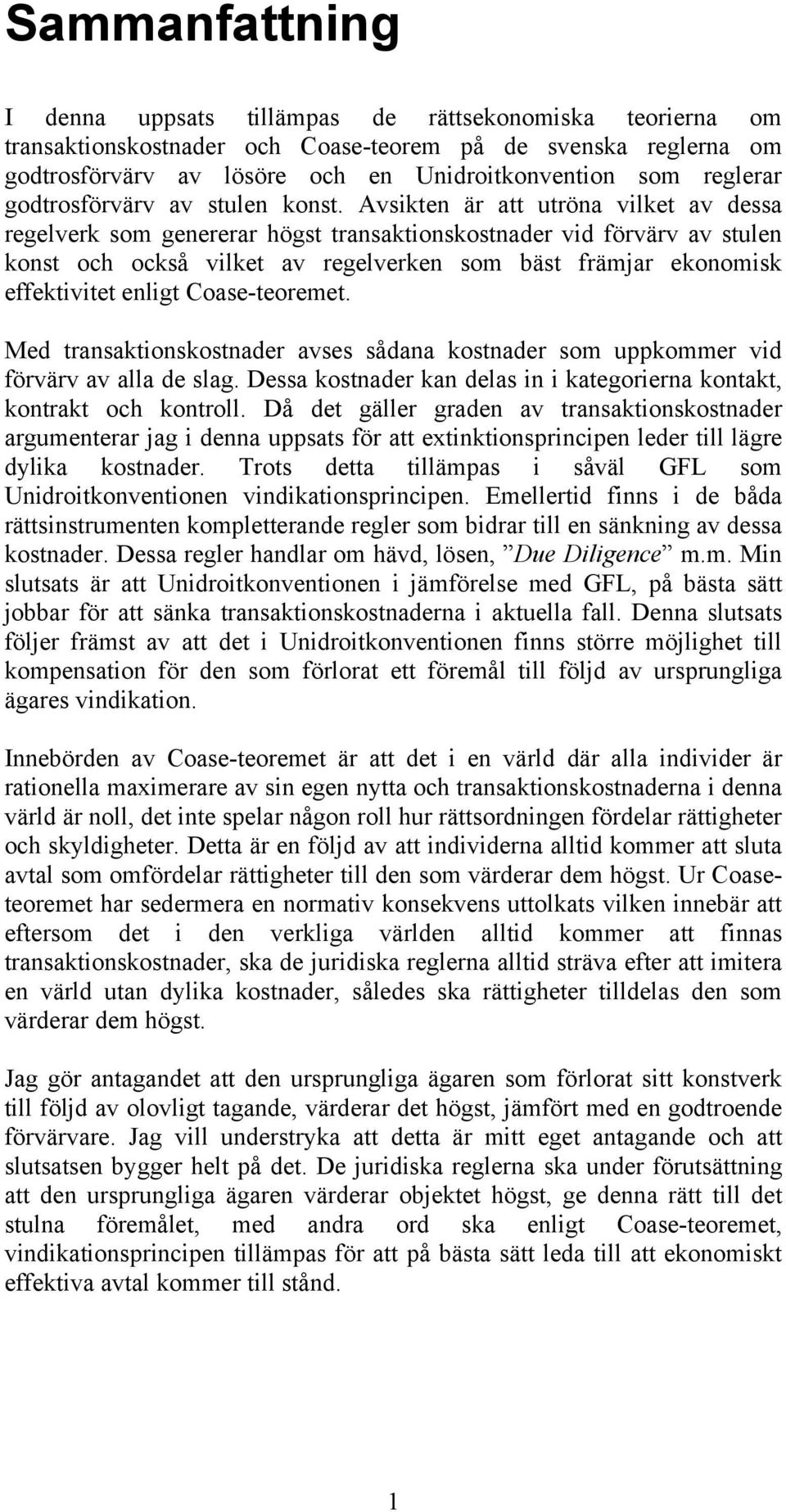 Avsikten är att utröna vilket av dessa regelverk som genererar högst transaktionskostnader vid förvärv av stulen konst och också vilket av regelverken som bäst främjar ekonomisk effektivitet enligt