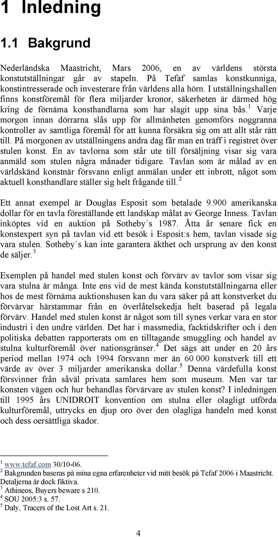 I utställningshallen finns konstföremål för flera miljarder kronor, säkerheten är därmed hög kring de förnäma konsthandlarna som har slagit upp sina bås.