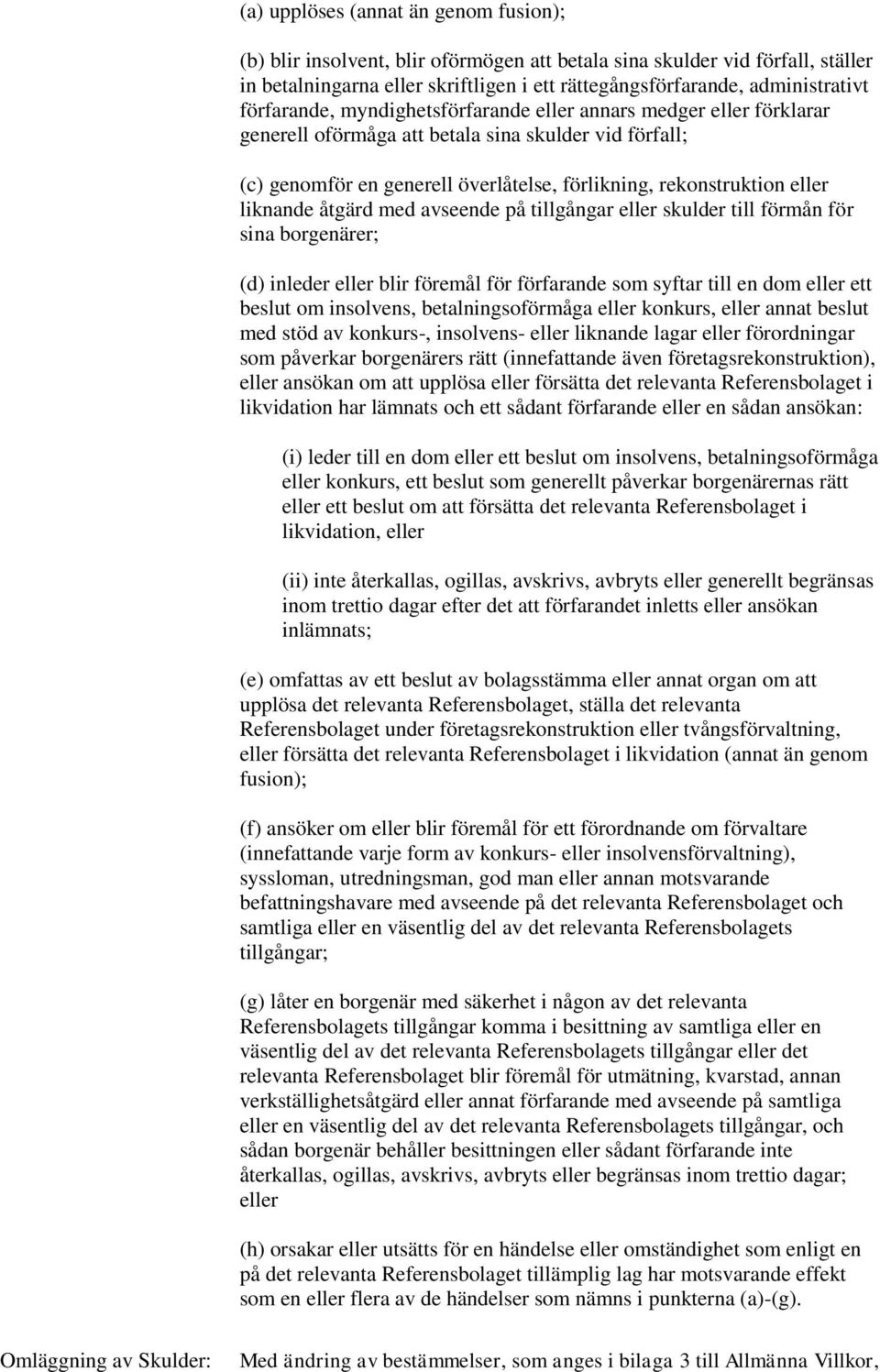 liknande åtgärd med avseende på tillgångar eller skulder till förmån för sina borgenärer; (d) inleder eller blir föremål för förfarande som syftar till en dom eller ett beslut om insolvens,