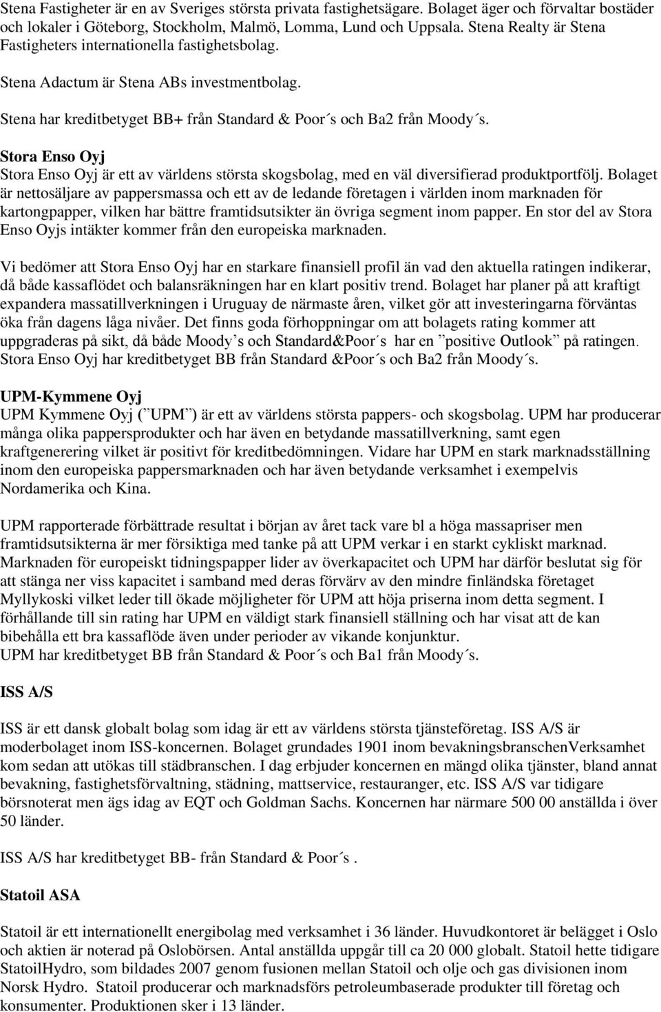 Stora Enso Oyj Stora Enso Oyj är ett av världens största skogsbolag, med en väl diversifierad produktportfölj.