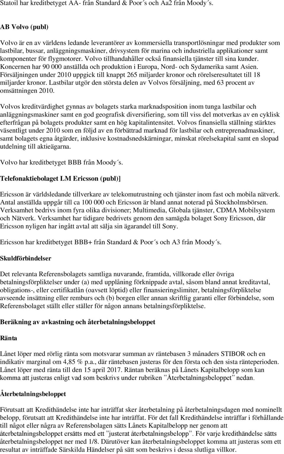 applikationer samt komponenter för flygmotorer. Volvo tillhandahåller också finansiella tjänster till sina kunder.