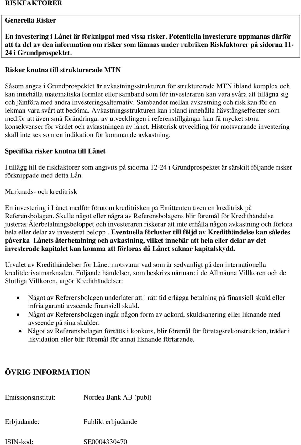 Risker knutna till strukturerade MTN Såsom anges i Grundprospektet är avkastningsstrukturen för strukturerade MTN ibland komplex och kan innehålla matematiska formler eller samband som för