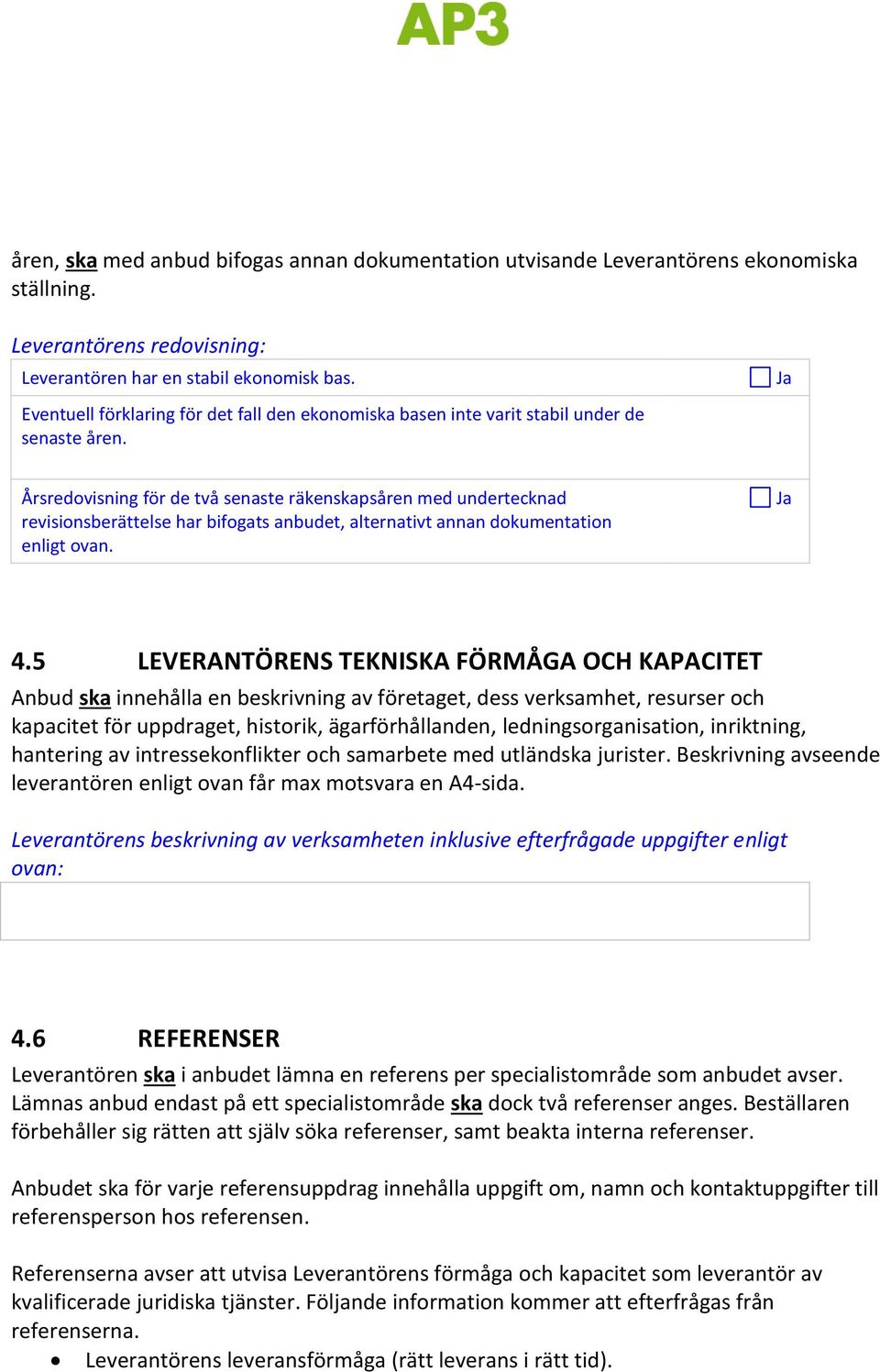 Årsredovisning för de två senaste räkenskapsåren med undertecknad revisionsberättelse har bifogats anbudet, alternativt annan dokumentation enligt ovan. 4.