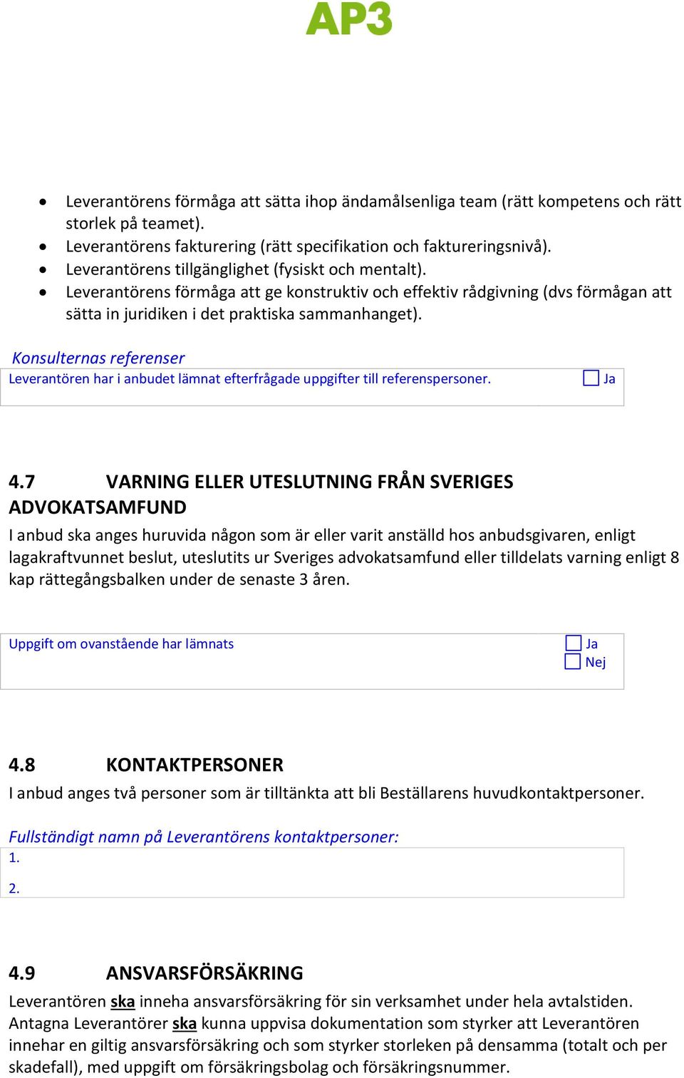 Konsulternas referenser Leverantören har i anbudet lämnat efterfrågade uppgifter till referenspersoner. 4.