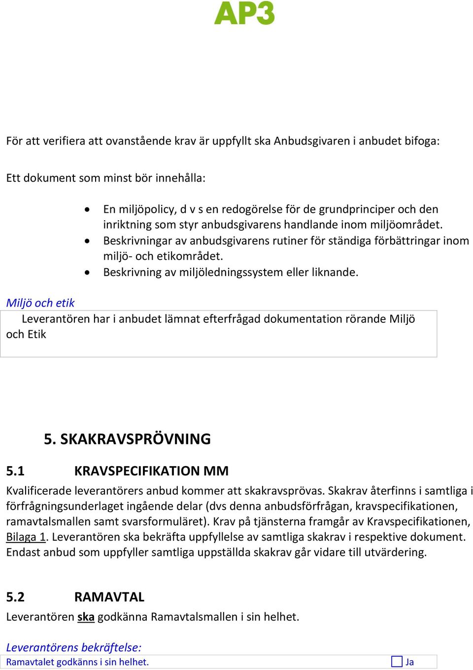 Beskrivning av miljöledningssystem eller liknande. Miljö och etik Leverantören har i anbudet lämnat efterfrågad dokumentation rörande Miljö och Etik 5. SKAKRAVSPRÖVNING 5.