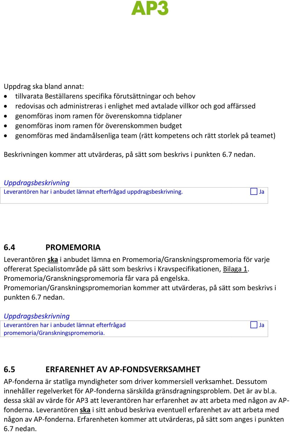 beskrivs i punkten 6.7 nedan. Uppdragsbeskrivning Leverantören har i anbudet lämnat efterfrågad uppdragsbeskrivning. 6.4 PROMEMORIA Leverantören ska i anbudet lämna en Promemoria/Granskningspromemoria för varje offererat Specialistområde på sätt som beskrivs i Kravspecifikationen, Bilaga 1.