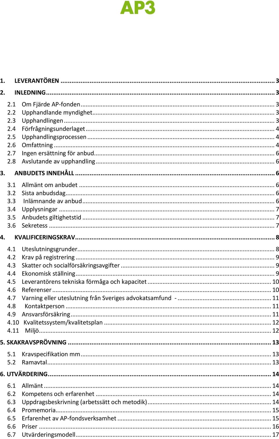 .. 7 3.5 Anbudets giltighetstid... 7 3.6 Sekretess... 7 4. KVALIFICERINGSKRAV... 8 4.1 Uteslutningsgrunder... 8 4.2 Krav på registrering... 9 4.3 Skatter och socialförsäkringsavgifter... 9 4.4 Ekonomisk ställning.