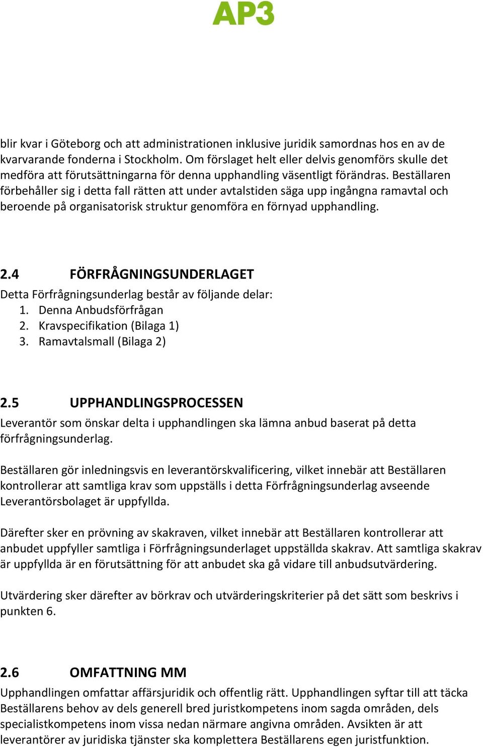 Beställaren förbehåller sig i detta fall rätten att under avtalstiden säga upp ingångna ramavtal och beroende på organisatorisk struktur genomföra en förnyad upphandling. 2.