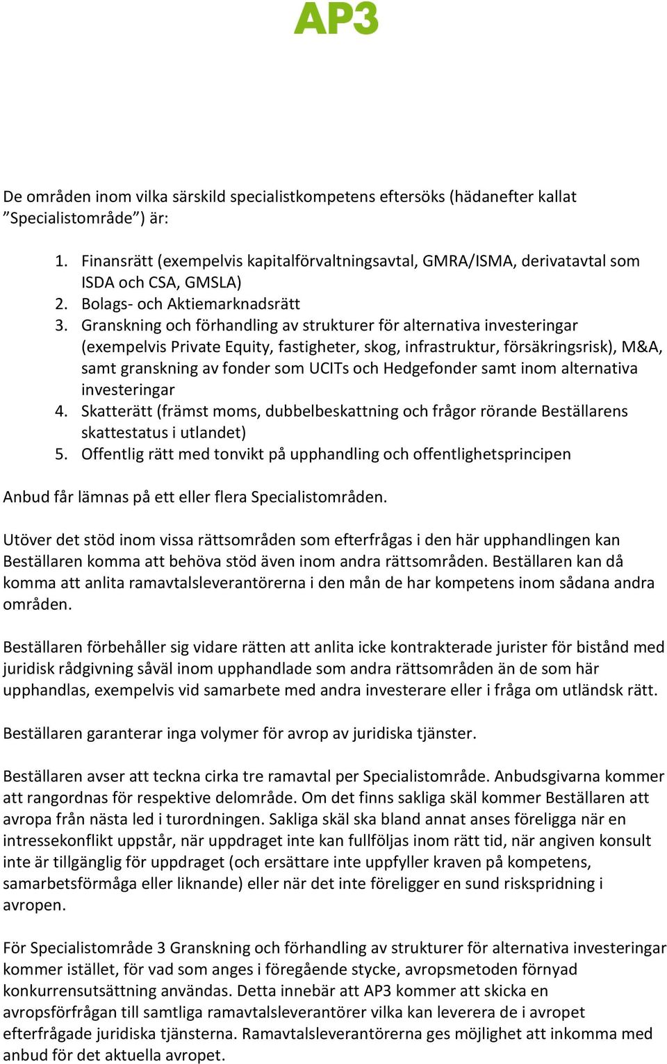 Granskning och förhandling av strukturer för alternativa investeringar (exempelvis Private Equity, fastigheter, skog, infrastruktur, försäkringsrisk), M&A, samt granskning av fonder som UCITs och