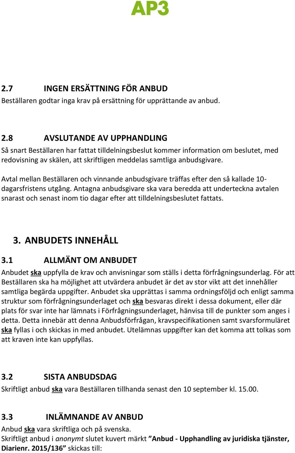 Avtal mellan Beställaren och vinnande anbudsgivare träffas efter den så kallade 10- dagarsfristens utgång.