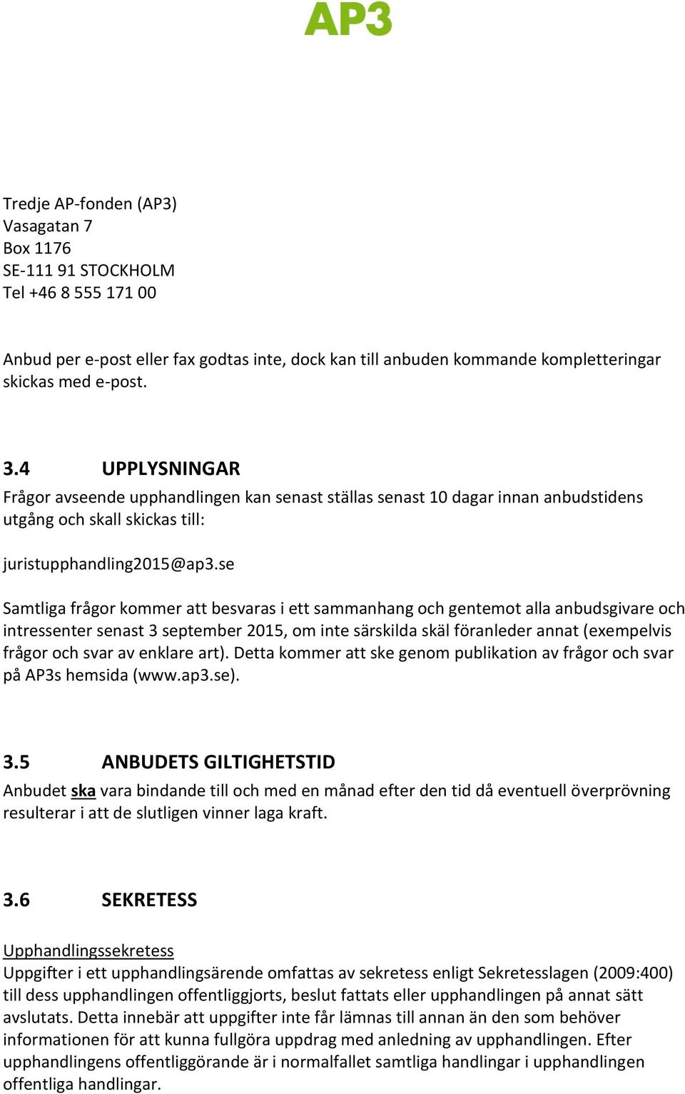 se Samtliga frågor kommer att besvaras i ett sammanhang och gentemot alla anbudsgivare och intressenter senast 3 september 2015, om inte särskilda skäl föranleder annat (exempelvis frågor och svar av