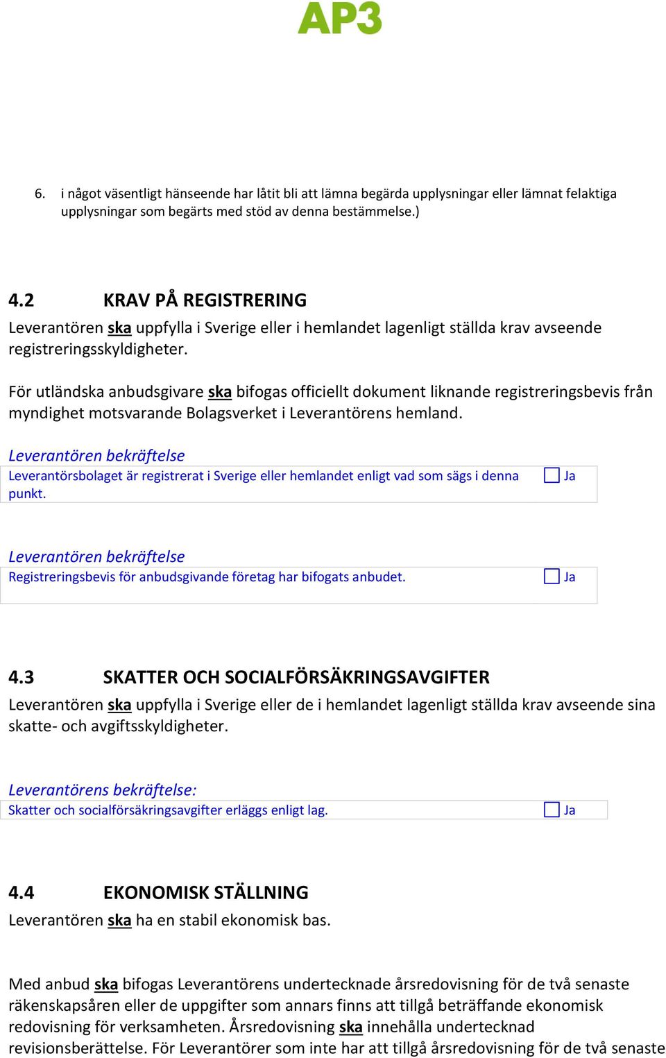 För utländska anbudsgivare ska bifogas officiellt dokument liknande registreringsbevis från myndighet motsvarande Bolagsverket i Leverantörens hemland.