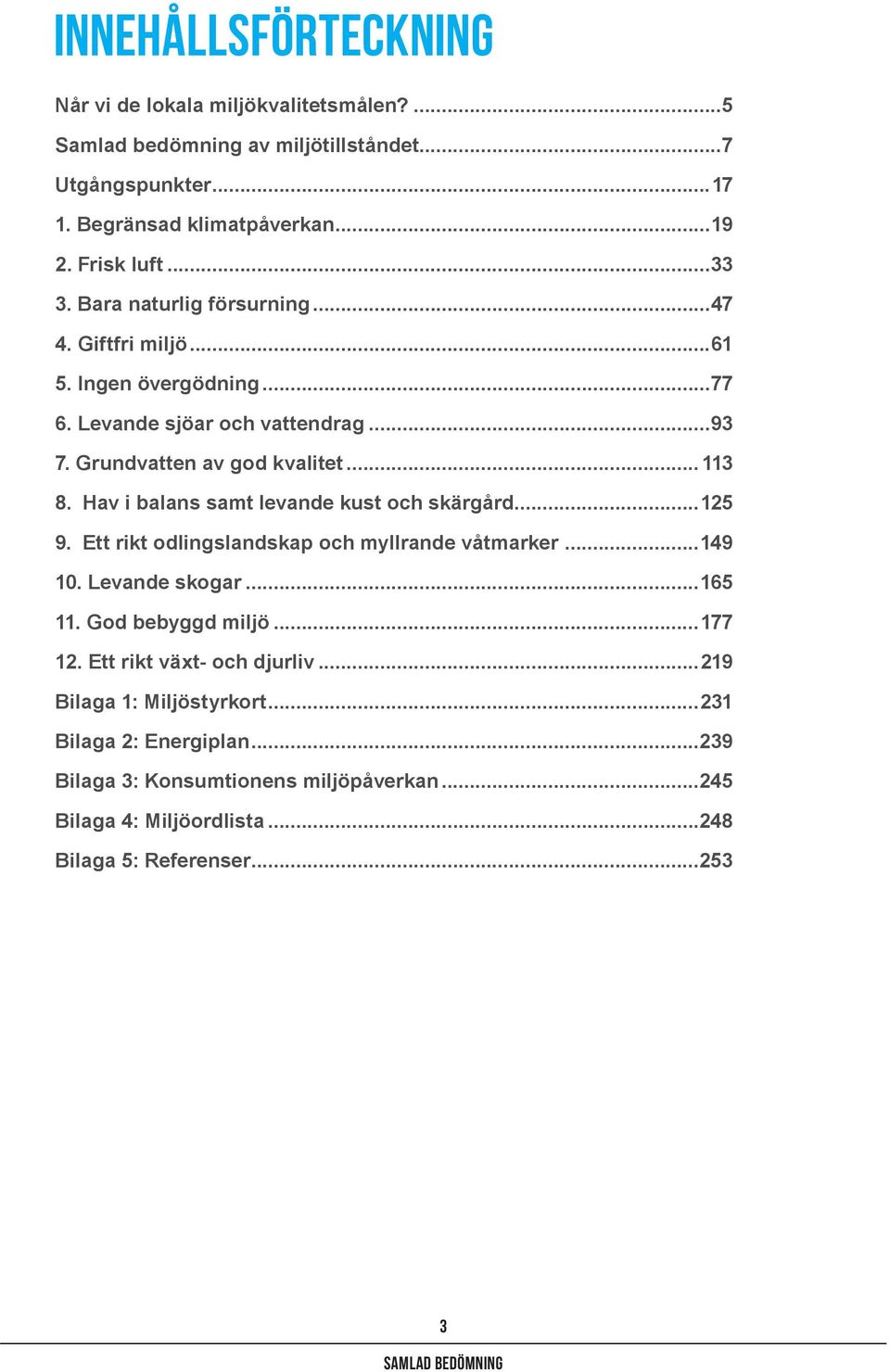 Hav i balans samt levande kust och skärgård...125 9. Ett rikt odlingslandskap och myllrande våtmarker...149 10. Levande skogar...165 11. God bebyggd miljö...177 12.