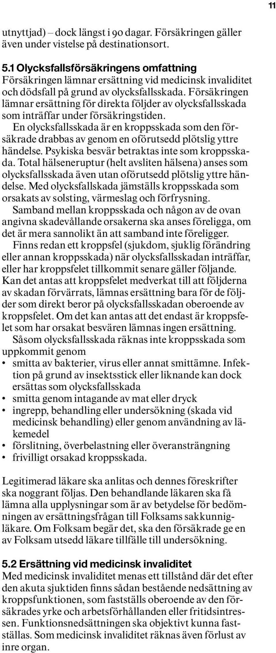 Försäkringen lämnar ersättning för direkta följder av olycksfallsskada som inträffar under försäkringstiden.