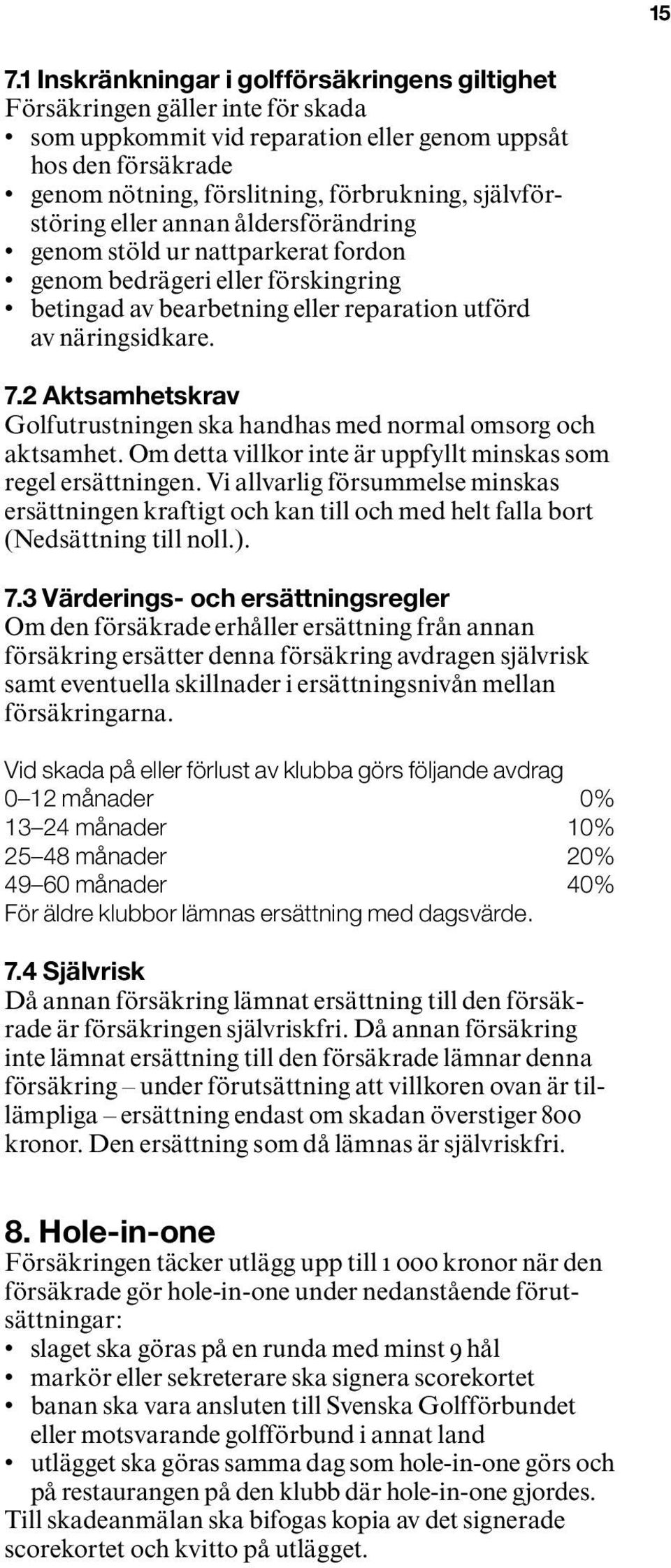 2 Aktsamhetskrav Golfutrustningen ska handhas med normal omsorg och aktsamhet. Om detta villkor inte är uppfyllt minskas som regel ersättningen.