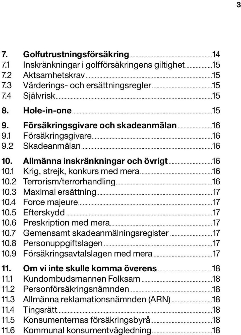 ..16 10.3 Maximal ersättning...17 10.4 Force majeure...17 10.5 Efterskydd...17 10.6 Preskription med mera...17 10.7 Gemensamt skadeanmälningsregister...17 10.8 Personuppgiftslagen...17 10.9 Försäkringsavtalslagen med mera.