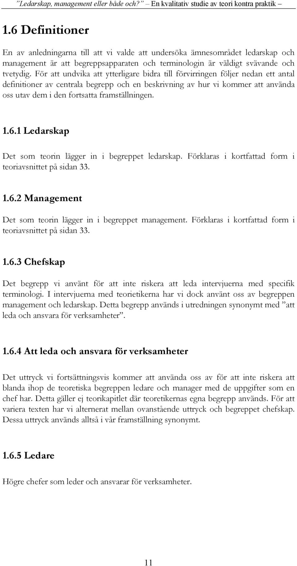 framställningen. 1.6.1 Ledarskap Det som teorin lägger in i begreppet ledarskap. Förklaras i kortfattad form i teoriavsnittet på sidan 33. 1.6.2 Management Det som teorin lägger in i begreppet management.