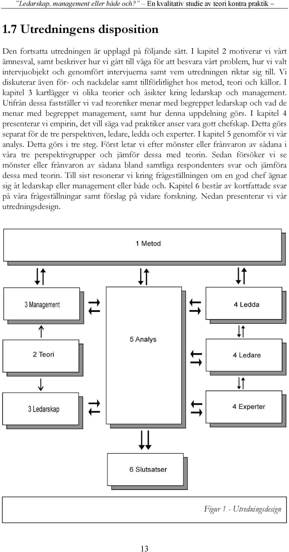 Vi diskuterar även för- och nackdelar samt tillförlitlighet hos metod, teori och källor. I kapitel 3 kartlägger vi olika teorier och åsikter kring ledarskap och management.